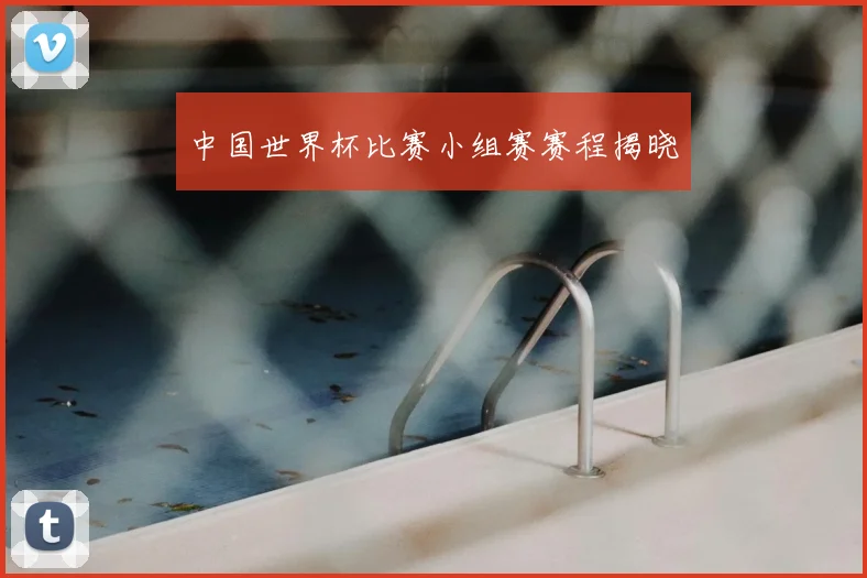 中国世界杯比赛小组赛赛程揭晓